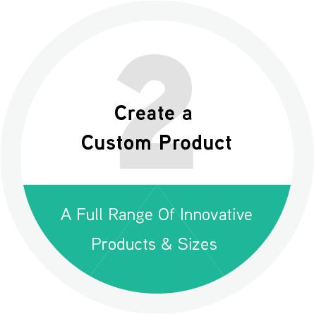 Create a Custom Product - A Full Range of Innovative Products and Sizes